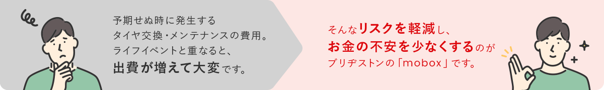 そんなリスクを軽減し、家計の不安を少なくするのがブリヂストンの「mobox」です。